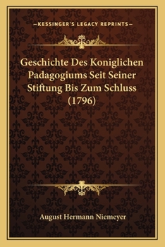Paperback Geschichte Des Koniglichen Padagogiums Seit Seiner Stiftung Bis Zum Schluss (1796) [German] Book