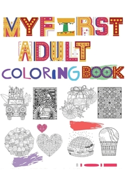 My first Adult coloring book: coloring book for adults for relaxations and Stress Relieving Designs Flowers, Geometrics , Cars , Quotes , Ice cream