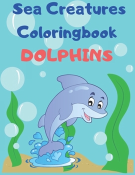 Paperback Sea Creatures Dolphins: For Kids Secrets Of The Sea Fun Book With Cute Underwater Animals Book