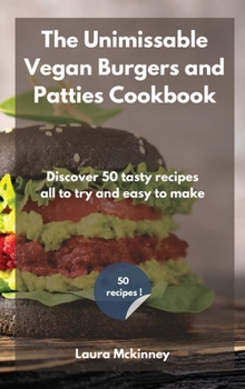 Hardcover The Unmissable Vegan Burgers and Patties Cookbook: Discover 50 tasty recipes, all to try and easy to make Book
