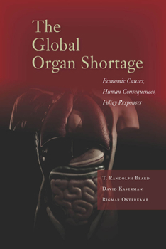 Hardcover The Global Organ Shortage: Economic Causes, Human Consequences, Policy Responses Book