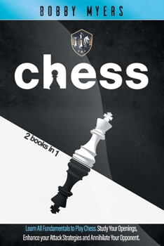 Paperback CHESS: 2 Books in 1: Learn All Fundamentals To Play Chess Study Your Openings, Enhance Your Attack Strategies And Annihilate Your Opponent Book