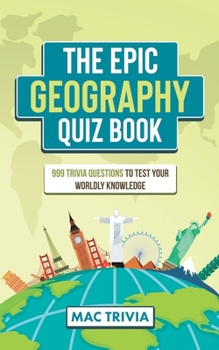 Paperback The Epic Geography Quiz Book: 999 Trivia Questions To Test Your Worldly Knowledge Book