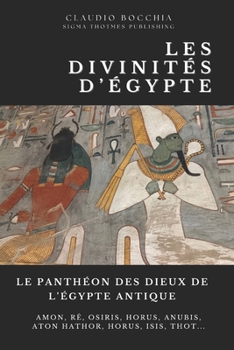 Le Panthéon des Dieux de l'Égypte Antique : Des créateurs cosmiques aux génies protecteurs: Découvrez le Panthéon Égyptien | Collection des ... des intrigues millénaires.) (French Edition)