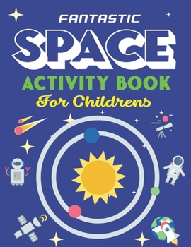 Paperback Fantastic Space Activity Book for Childrens: Explore, Fun with Learn and Grow, A Fantastic Outer Space Coloring, 45 Activities with Astronauts, Planet Book