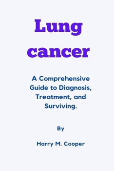 Paperback Lung Cancer: A Comprehensive Guide to Diagnosis, Treatment, and Surviving. Book
