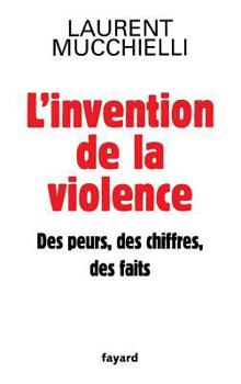 Paperback L'invention de la violence. Des peurs, des chiffres et des faits [French] Book