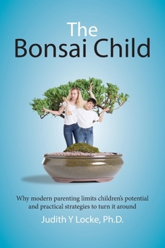 Paperback The Bonsai Child: Why modern parenting limits children's potential and practical strategies to turn it around Book