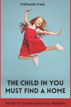 Paperback The child in you must find a home: The key to solving almost all problems Book