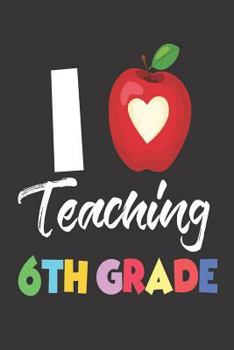 Paperback I Teaching 6th Grade: I Love Teaching Sixth Graders Workbook Book
