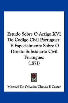 Paperback Estudo Sobre O Artigo XVI Do Codigo Civil Portuguez: E Especialmente Sobre O Direito Subsidiario Civil Portuguez (1871) [Not Applicable] Book