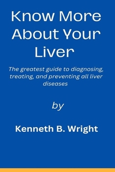 Paperback Know More about Your Liver: The greatest guide to diagnosing, treating, and preventing all liver diseases. Book