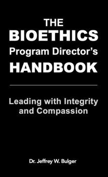 Hardcover The Bioethics Program Diretor's Handbook: Leading with Integrity and Compassion Book