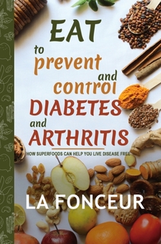 Hardcover Eat to Prevent and Control Diabetes and Arthritis: How Superfoods Can Help You Live Disease Free Book
