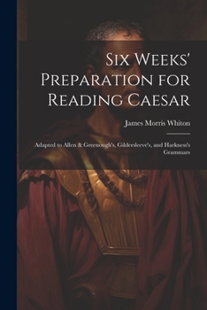Paperback Six Weeks' Preparation for Reading Caesar: Adapted to Allen & Greenough's, Gildersleeve's, and Harkness's Grammars Book