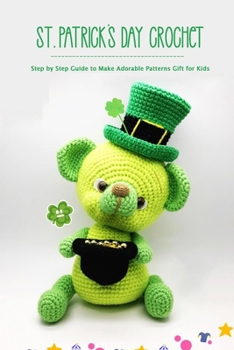 Paperback St. Patrick's Day Crochet: Step by Step Guide to Make Adorable Patterns Gift for Kids: Crochet for Beginners Book