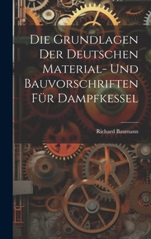 Hardcover Die Grundlagen Der Deutschen Material- Und Bauvorschriften Für Dampfkessel [German] Book