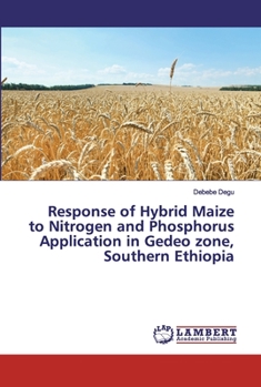 Paperback Response of Hybrid Maize to Nitrogen and Phosphorus Application in Gedeo zone, Southern Ethiopia Book