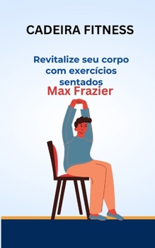 CADEIRA FITNESS: Revitalize seu corpo com exercícios sentados (Portuguese Edition)