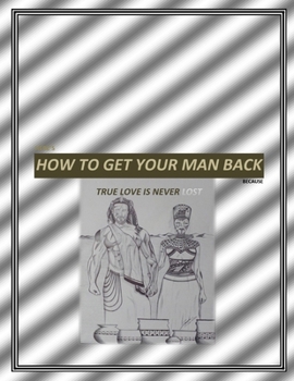 Paperback How To Get Your Man Back: True love Is Never Lost Book