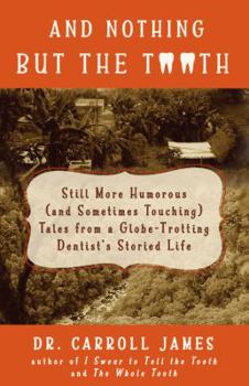 Paperback And Nothing but the Tooth: Still More Humorous (and Sometimes Touching) Tales from a Globe-Trotting Dentist's Storied Life (Tooth Is Stranger Than Fiction) Book