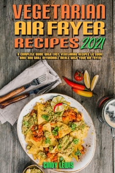 Paperback Vegetarian Air Fryer Recipes 2021: A Complete Guide With Easy Vegetarian Recipes to Cook, Bake and Grill Affordable Meals with your Air Fryer Book