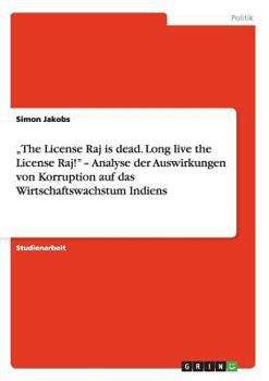 „The License Raj is dead. Long live the License Raj!" - Analyse der Auswirkungen von Korruption auf das Wirtschaftswachstum Indiens