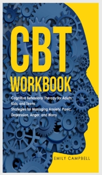 Hardcover CBT Workbook: Cognitive Behavioral Therapy for Adults, Kids, and Teens. Strategies for Managing Anxiety, Panic, Depression, Anger, a Book