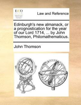 Paperback Edinburgh's New Almanack, or a Prognostication for the Year of Our Lord 1714, ... by John Thomson, Philomathematicus. Book