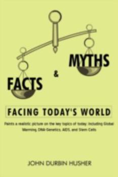 Facts & Myths Facing Today's World: Paints a realistic picture on the key topics of today; including Global Warming, DNA-Genetics, AIDS, and Stem Cells