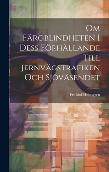 Hardcover Om Färgblindheten I Dess Förhållande Till Jernvägstrafiken Och Sjöväsendet [Swedish] Book