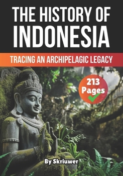 The History of Indonesia: Tracing an Archipelagic Legacy (The History of Countries)