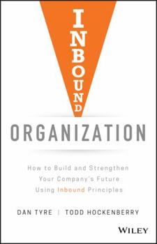 Hardcover Inbound Organization: How to Build and Strengthen Your Company's Future Using Inbound Principles Book