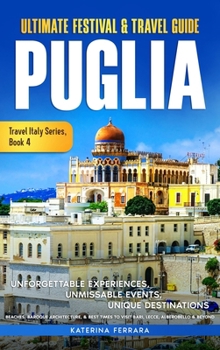 Ultimate Festival & Travel Guide Puglia: Unforgettable Experiences, Unmissable Events, Unique Destinations, Beaches, Baroque Architecture, & Best ... Alberobello & Beyond (Travel Italy Series)