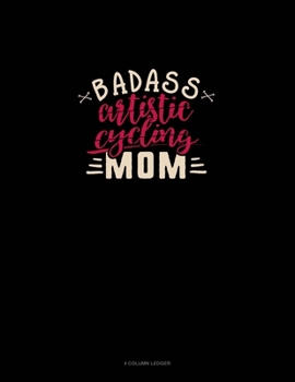 Paperback Badass Artistic Cycling Mom: 4 Column Ledger Book