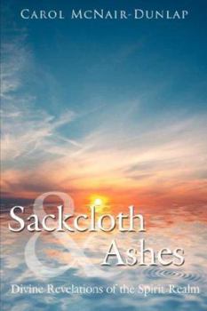 Paperback Sackcloth and Ashes: Divine Revelations of the Spirit Realm Book