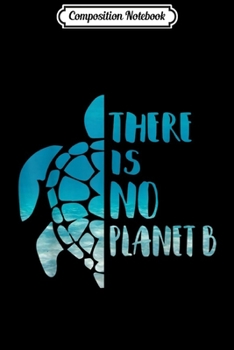 Composition Notebook: There Is No Planet B For Sea Turtles Lover Save A Turtle  Journal/Notebook Blank Lined Ruled 6x9 100 Pages