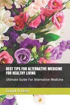 Paperback Best Tips for Alternative Medicine for Healthy Living: Ultimate Guide For Alternative Medicine Book
