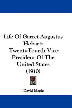 Paperback Life Of Garret Augustus Hobart: Twenty-Fourth Vice-President Of The United States (1910) Book