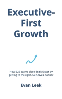 Paperback Executive-First Growth: How B2B teams close deals faster by getting to the right executives, sooner Book