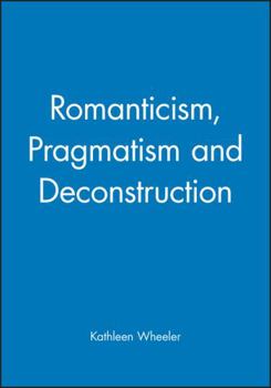 Paperback Romanticism, Pragmatism and Deconstruction Book