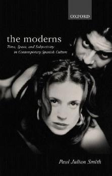 Hardcover The Moderns: Time, Space, and Subjectivity in Contemporary Spanish Culture Book