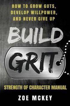 Paperback Build Grit: How to Grow Guts, Develop Willpower, and Never Give Up - Strength of Character Manual Book