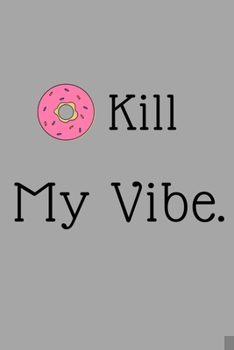 Paperback Donut Kill My Vibes: 120 blank lined Pages 6*9 notebook / Donuts lovers gift, For women, men, kids. Baking book . Book