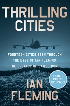 Paperback Thrilling Cities: Fourteen Cities Seen Through the Eyes of Ian Fleming, the Creator of James Bond [Large Print] Book