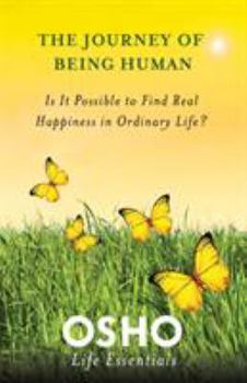The Journey of Being Human: Is It Possible to Find Real Happiness in Ordinary Life? - Book  of the Osho Life Essentials
