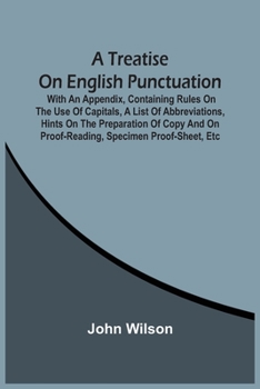 Paperback A Treatise On English Punctuation. With An Appendix, Containing Rules On The Use Of Capitals, A List Of Abbreviations, Hints On The Preparation Of Cop Book