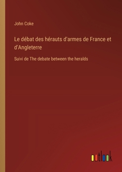 Paperback Le débat des hérauts d'armes de France et d'Angleterre: Suivi de The debate between the heralds [French] Book