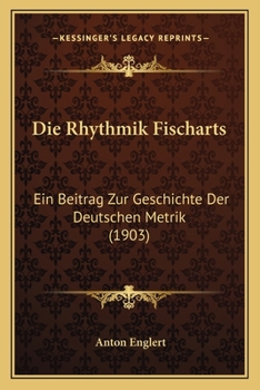 Paperback Die Rhythmik Fischarts: Ein Beitrag Zur Geschichte Der Deutschen Metrik (1903) [German] Book