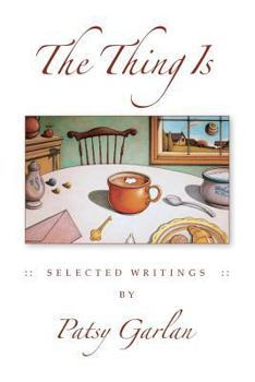 Paperback The Thing Is: Selected Writings by Patsy Garlan Book